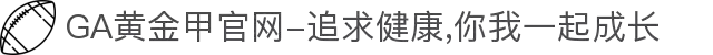 GA黄金甲官网-追求健康,你我一起成长